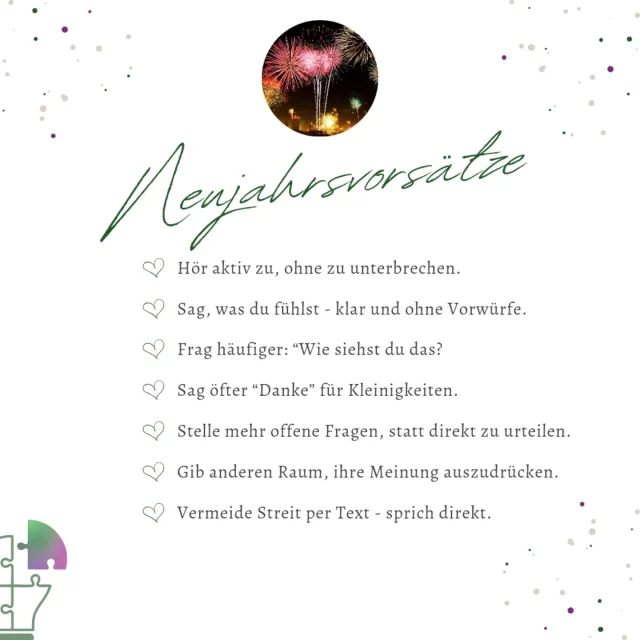 Hier sind 7 Vorsätze, die dir helfen können, Konflikte besser zu lösen und mehr Frieden in deinen Alltag zu bringen:

🌟 2025 ist das Jahr, um Gespräche auf ein neues Level zu bringen! Egal ob im Job, in der Familie oder mit Freunden – bessere Kommunikation kann alles verändern.
✨ Hör zu, stelle Fragen, teile deine Sicht – und schaffe Verbindungen, die zählen.

Ich als Mediatorin stehe bereit, wenn du Unterstützung brauchst, um deine Kommunikationsziele zu erreichen. 🕊️

Welche Vorsätze hast DU schon für heuer gefasst? Schreib’s in die Kommentare! 💬

#KommunikationVerbessern #Mediation #AktivZuhören #IchBotschaften #GesprächeDieVerbinden #Konfliktlösung #KlarerKommunizieren #FriedlichesMiteinander #HarmonieImAlltag #NeujahrsVorsätze